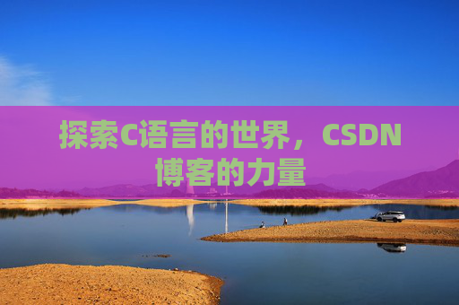 探索C语言的世界，CSDN博客的力量